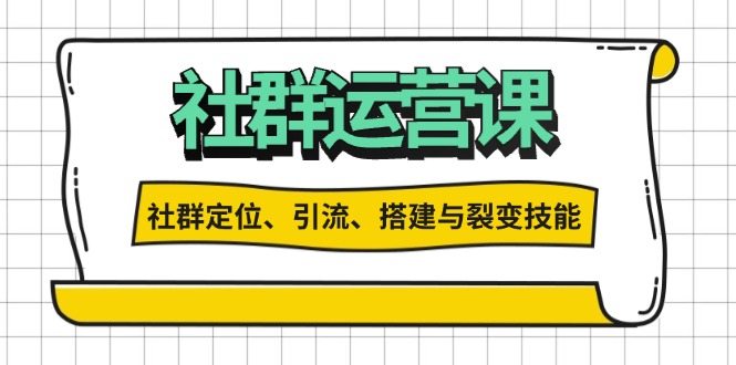 社群运营打卡计划：解锁社群定位、引流、搭建与裂变技能 - 学咖网-学咖网