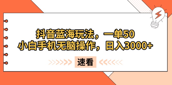 抖音蓝海玩法，一单50，小白手机无脑操作，日入3000+ - 学咖网-学咖网