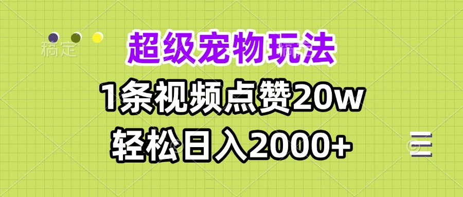 超级宠物视频玩法，1条视频点赞20w，轻松日入2000+ - 学咖网-学咖网