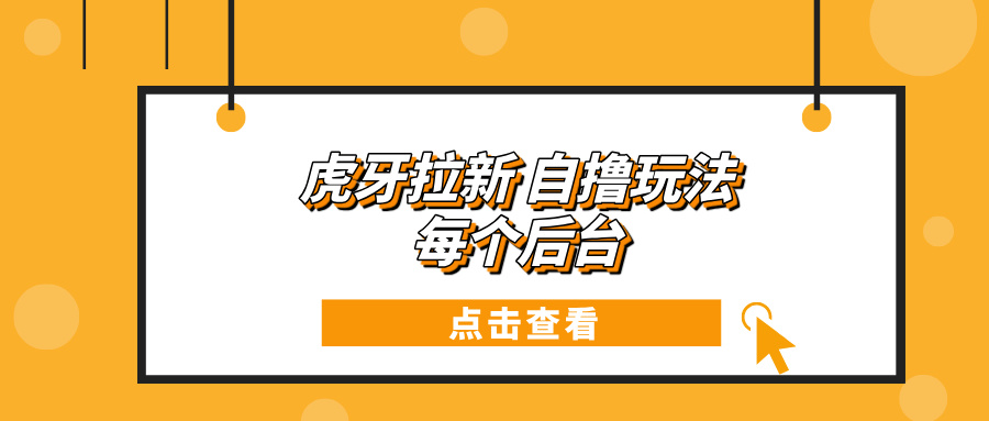 虎牙拉新项目玩法 每个后台每天100+ - 学咖网-学咖网