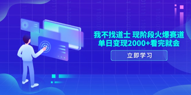 我不找道士，现阶段火爆赛道，单日变现2000+看完就会 - 学咖网-学咖网