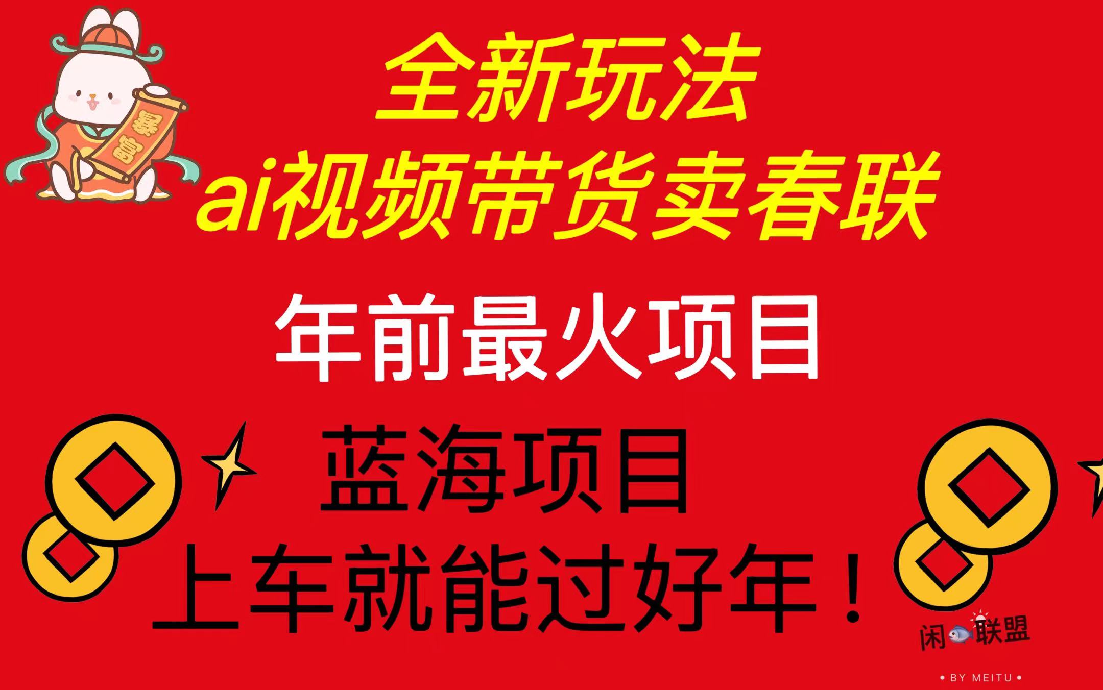 Ai视频带货卖春联全新简单无脑玩法，年前最火爆项目，爆单过好年 - 学咖网-学咖网