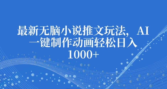 最新无脑小说推文玩法，AI一键制作动画轻松日入多张 - 学咖网-学咖网