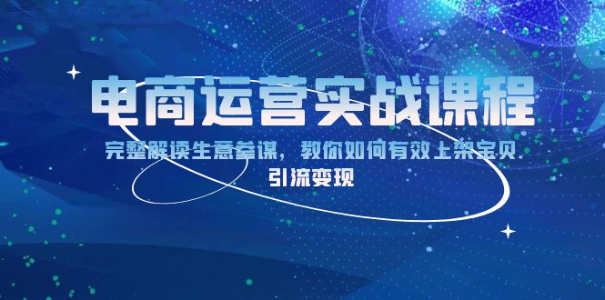 电商运营实战课程：完整解读生意参谋，教你如何有效上架宝贝，引流变现 - 学咖网-学咖网