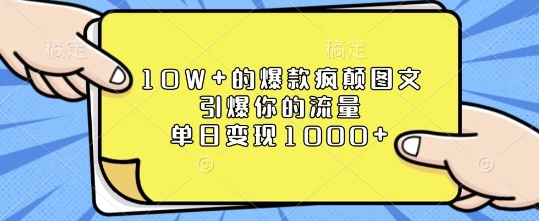 10W+的爆款疯颠图文，引爆你的流量，单日变现1k - 学咖网-学咖网