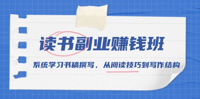 读书副业赚钱班，系统学习书稿撰写，从阅读技巧到写作结构 - 学咖网-学咖网