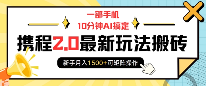 一部手机10分钟AI搞定，携程2.0最新玩法搬砖，新手月入1500+可矩阵操作 - 学咖网-学咖网