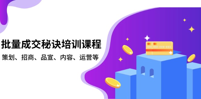 批量成交秘诀培训课程，策划、招商、品宣、内容、运营等 - 学咖网-学咖网