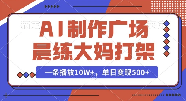 AI制作广场晨练大妈打架，一条播放10W+，单日变现多张 - 学咖网-学咖网