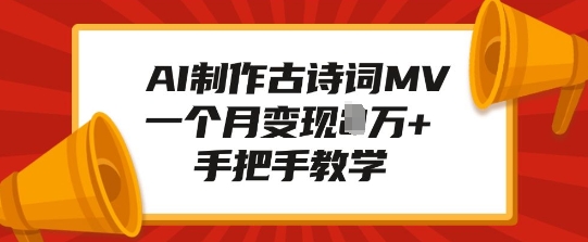 AI制作古诗词MV，一个月变现1W+，手把手教学 - 学咖网-学咖网