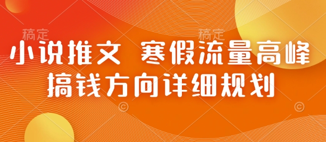 小说推文 寒假流量高峰 搞钱方向详细规划 - 学咖网-学咖网