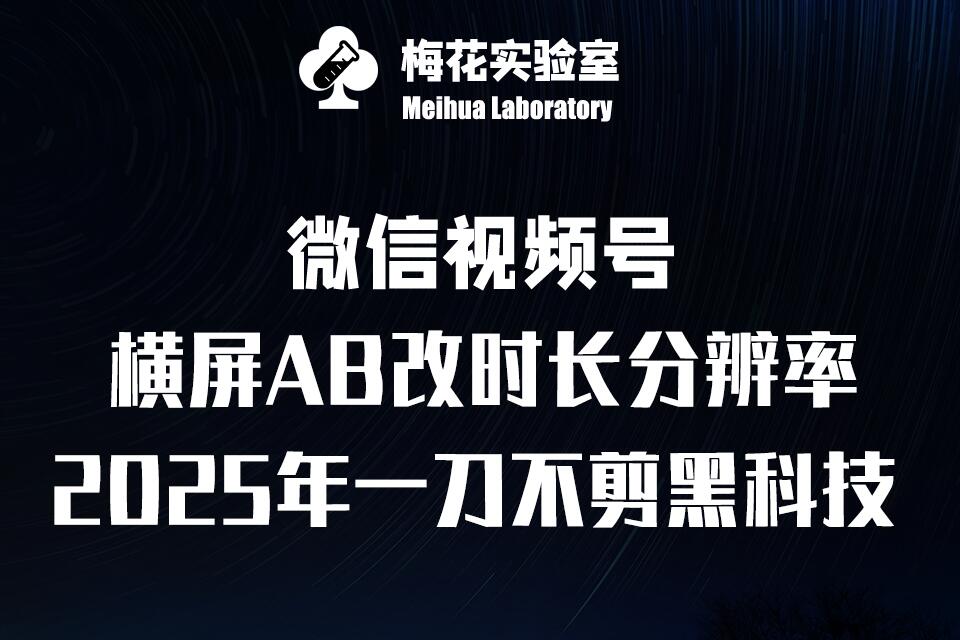 梅花实验室2025视频号最新一刀不剪黑科技，宽屏AB画中画+随机时长+帧率融合玩法 - 学咖网-学咖网