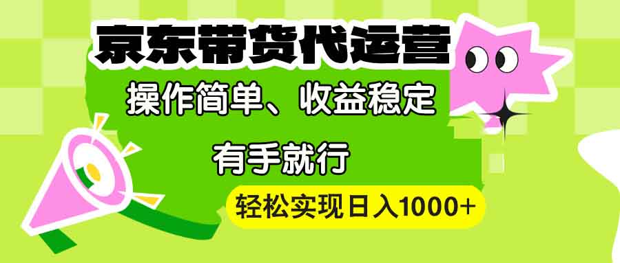 京东带货代运营】操作简单、收益稳定、有手就行！轻松实现日入1000+ - 学咖网-学咖网