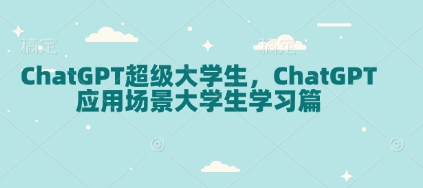 ChatGPT超级大学生，ChatGPT 应用场景大学生学习篇 - 学咖网-学咖网