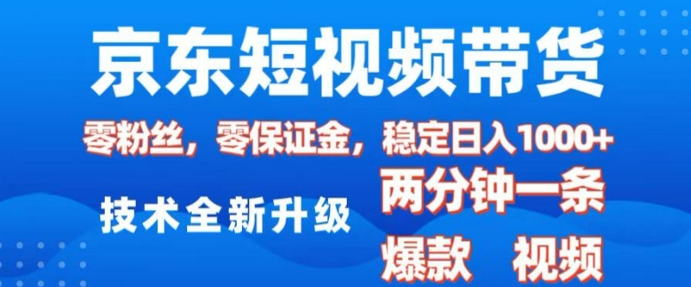 京东短视频带货，2025火爆项目，0粉丝，0保证金，操作简单，2分钟一条原创视频，日入1k - 学咖网-学咖网