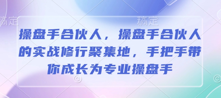 操盘手合伙人，操盘手合伙人的实战修行聚集地，手把手带你成长为专业操盘手 - 学咖网-学咖网