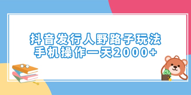 抖音发行人野路子玩法，手机操作一天2000+ - 学咖网-学咖网