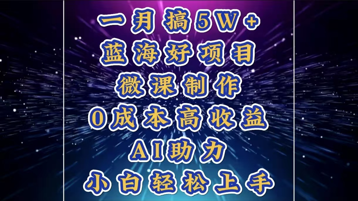 1月搞了5W+的蓝海好项目，微课制作，0成本高收益，AI助力，小白轻松上手 - 学咖网-学咖网