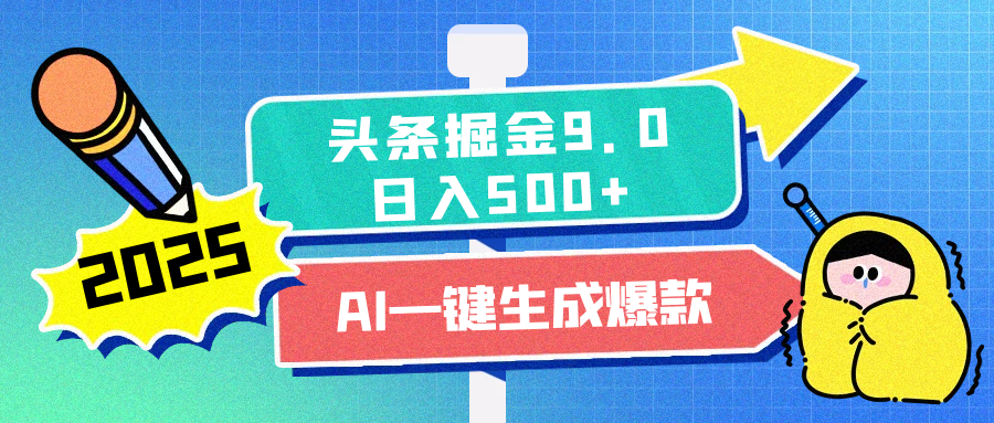 2025头条掘金9.0最新玩法，AI一键生成爆款文章，每天复制粘贴就行，简单易上手，日入500+ - 学咖网-学咖网