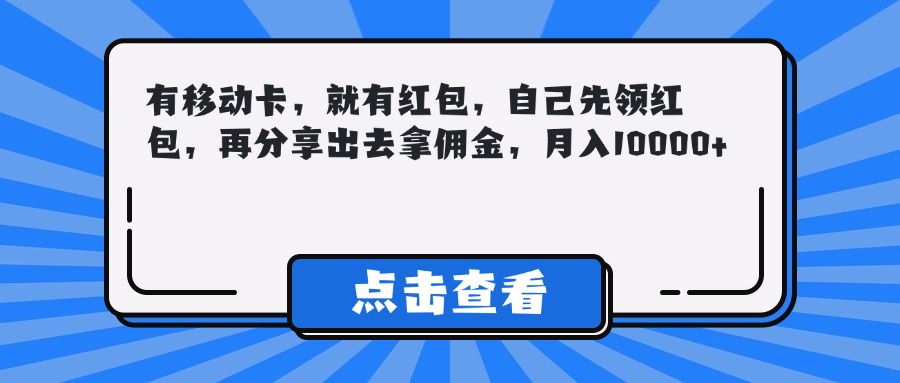 有移动卡，就有红包，自己先领红包，再分享出去拿佣金，月入10000+ - 学咖网-学咖网