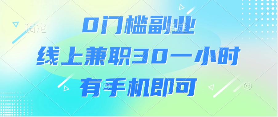 0门槛副业，线上兼职30一小时，有手机即可 - 学咖网-学咖网