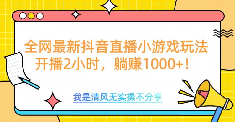 全网首发！抖音直播小游戏全新玩法来袭，仅开播 2 小时，就能轻松躺赚 1000+ - 学咖网-学咖网