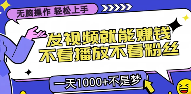 无脑操作，只要发视频就能赚钱？不看播放不看粉丝，小白轻松上手，一天1000+ - 学咖网-学咖网