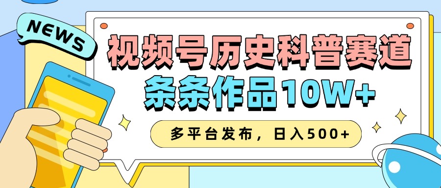 2025视频号历史科普赛道，AI一键生成，条条作品10W+，多平台发布，收益翻倍 - 学咖网-学咖网