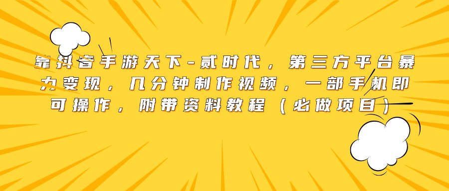 靠抖音手游天下-贰时代，第三方平台暴力变现，几分钟制作视频，一部手机即可操作，附带资料教程（必做项目） - 学咖网-学咖网