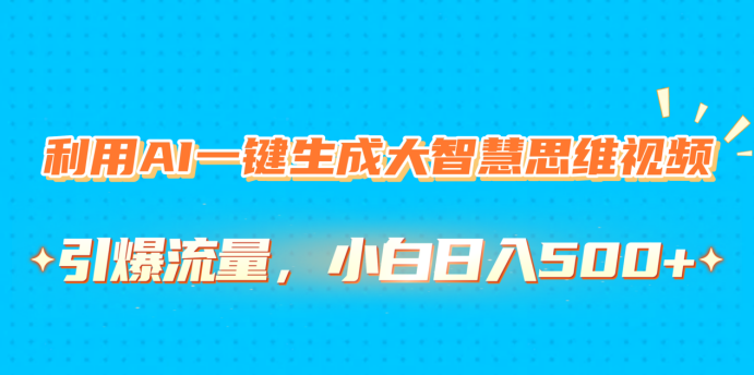 利用AI一键生成大智慧思维视频，引爆流量，小白日入500+ - 学咖网-学咖网