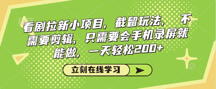 看剧拉新小项目，截留玩法， 不需要剪辑，只需要会手机录屏就能做，一天轻松200+ - 学咖网-学咖网