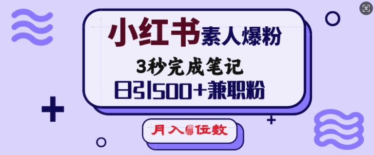 小红书素人爆粉，3秒完成笔记，日引500+兼职粉，月入5位数 - 学咖网-学咖网